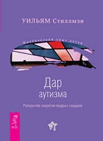 Дар аутизму. Розкриття секретів мудрих серцем