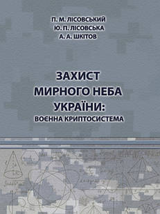 Захист мирного неба України: воєнна криптосистема Лісовський П.М., Лісовська Ю.П., Шкітов А.А.