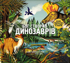 Бог створив динозаврів. Безліч динофантастичних ілюстрацій та фактів. Майкл і Керолайн Керрол