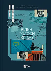 Вільні голоси Криму. Історії кримських журналістів - бранців Кремля. Упорядник Олеся Яремчук та інші