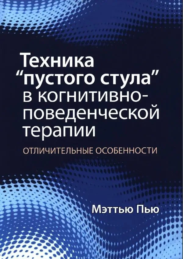 Техника “пустого стула” в когнитивно-поведенческой терапии. Отличительные особенности. Меттью П'ю