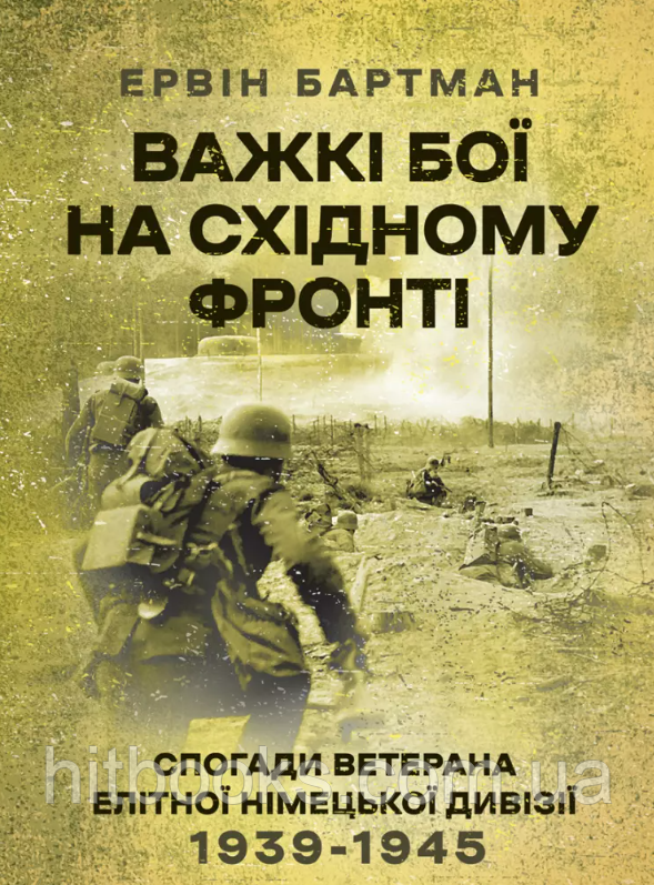 Важкі бої на Східному фронті. Спогади ветерана елітної німецької дивізії. 1939-1945. Ервін Бартман