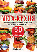 Книга «Мега-кухня. Неймовірні секрети кулінарії від шефа Майкла Чіза. 50 найкращих рецептів шашлику». Автор - Майкл Чіз