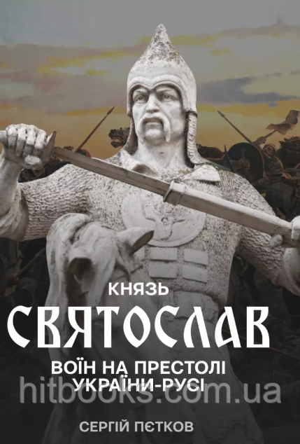 Князь Святослав: Воїн на престолі України-Русі. Пєтков С.В.