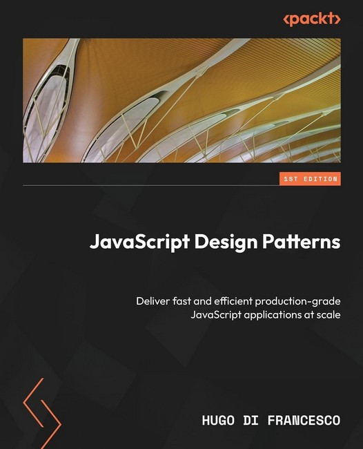 JavaScript Design Patterns: Deliver fast and efficient production-grade JavaScript applications at scale, фото 1