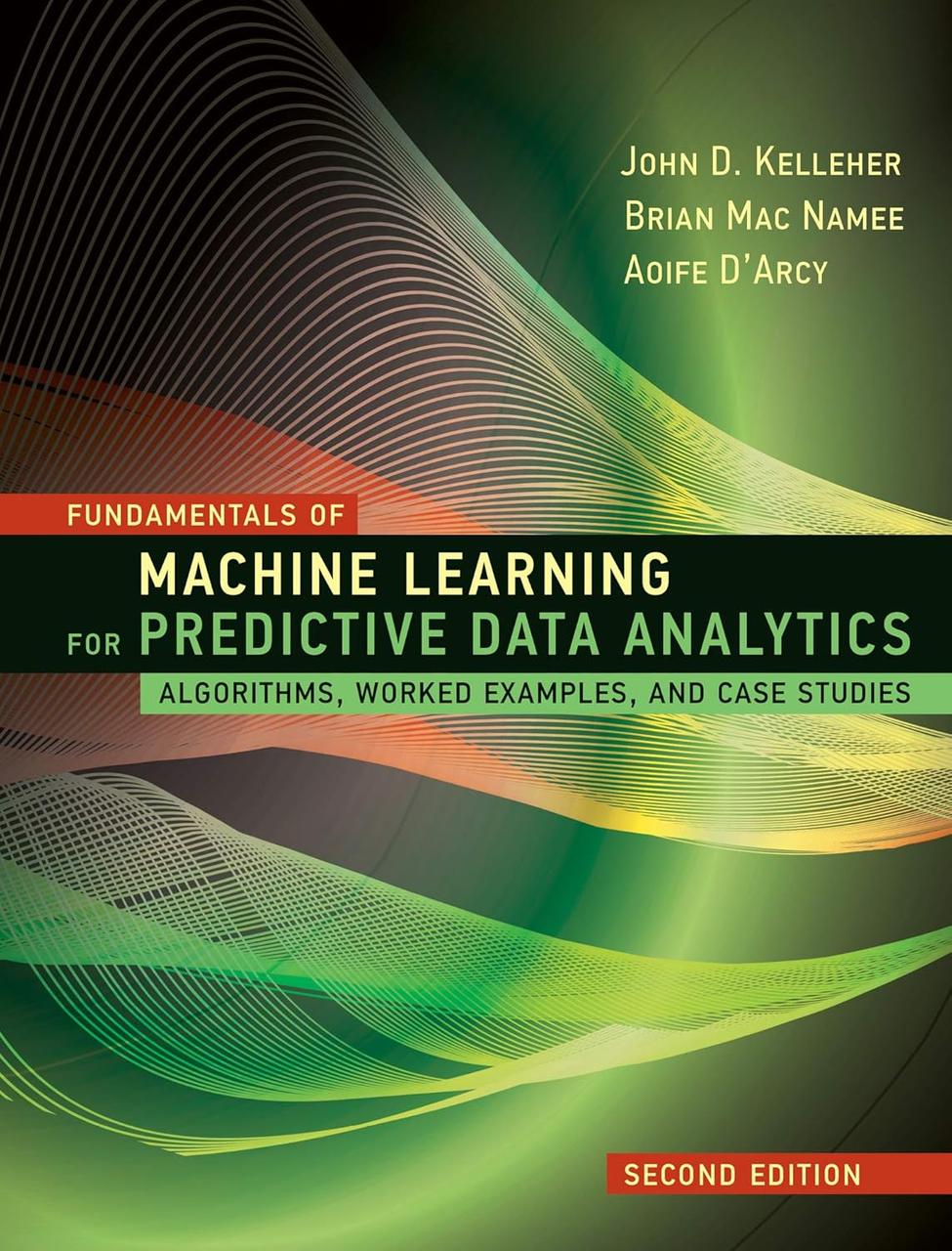 Fundamentals of Machine Learning for Predictive Data Analytics. 2nd Edition. John D. Kelleher, Brian Mac