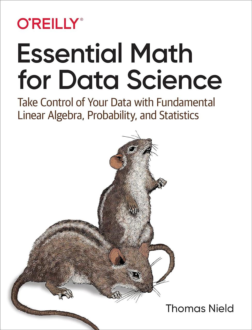 Essential Math for Data Science: Take Control of Your Data with Fundamental Linear Algebra, Probability