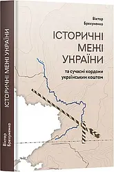 Історичні межі України та сучасні кордони українським коштом. Автори Віктор Брехуненко, Богдан Смерека