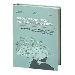 Просторові межі Українського світу. Комплекс уявлень та їхня реалізація в ранньомодерній Україні