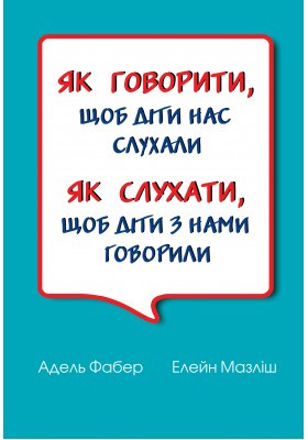 Як слухати, щоб діти з нами говорили. Як говорити, щоб діти нас слухали. А.Фабер, Е. Мазліш (тв.палітурка)