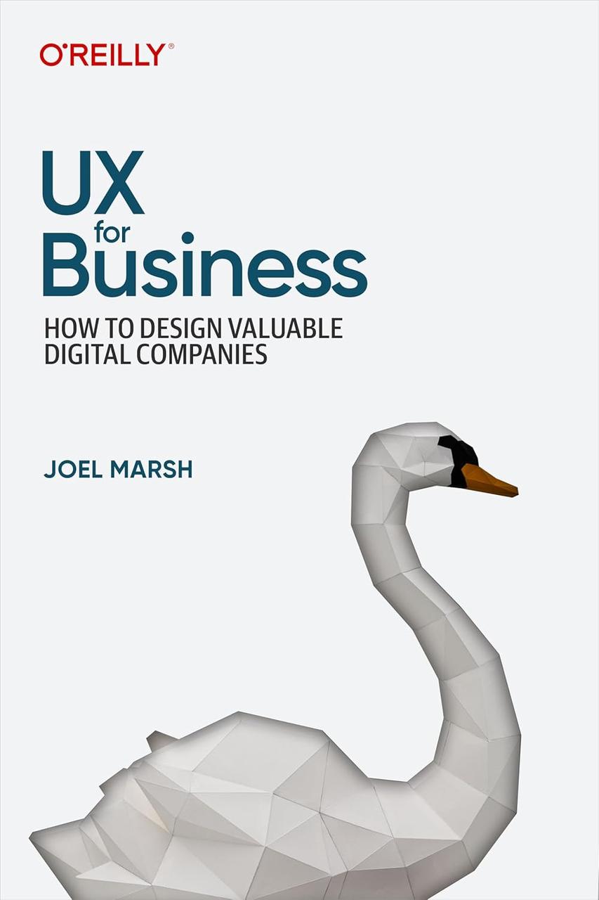 UX for Business: How to Design Valuable Digital Companies. Joel Marsh