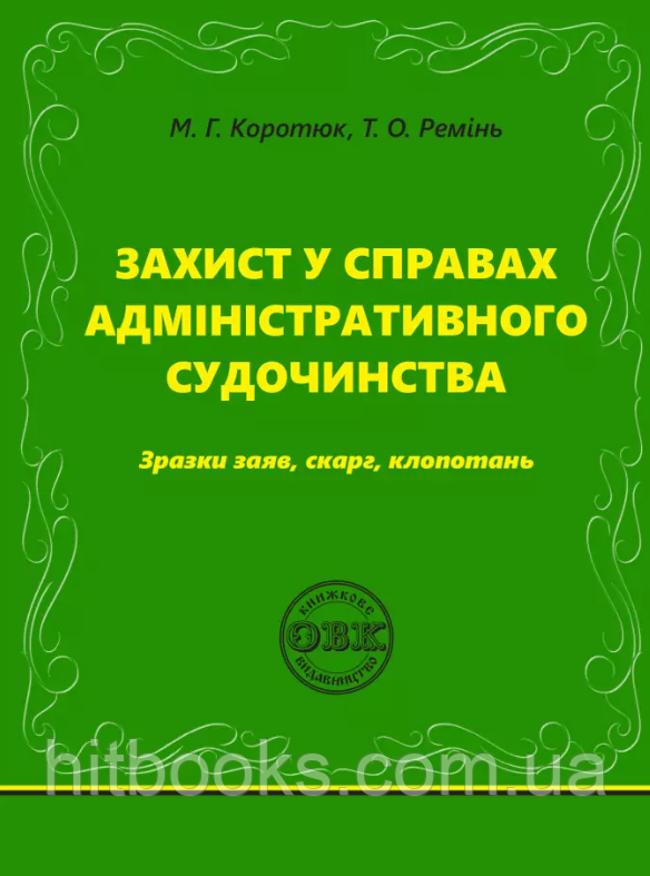 Захист у справах адміністративного судочинства: зразки заяв, скарг, клопотань. Коротюк М.Г., Ремінь Т.О.