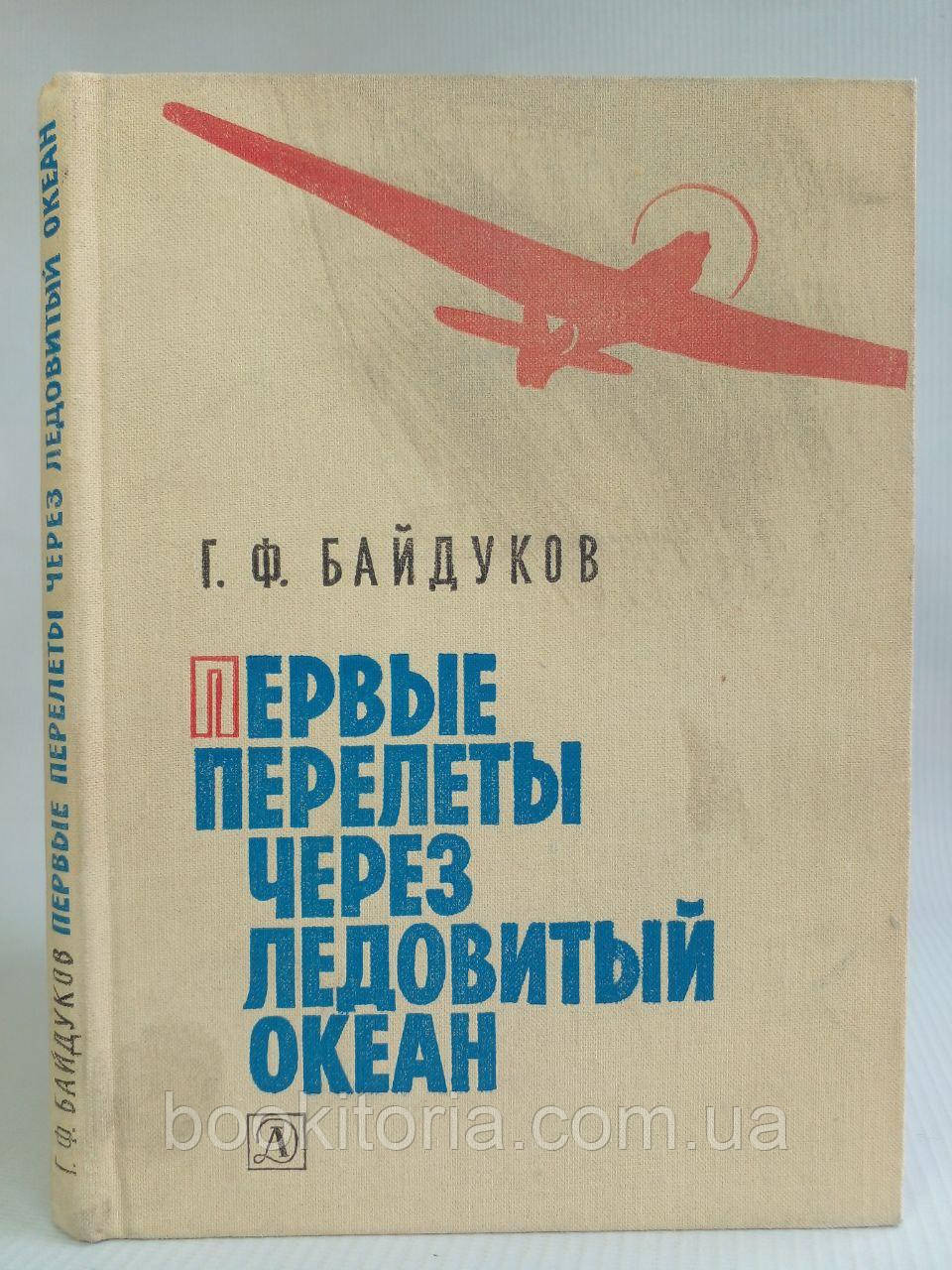 Байдуків Г. Ф. Перші перельоти через Льодовитий океан. Б/у.