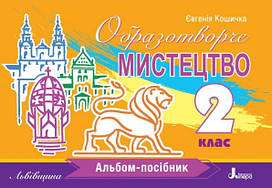 Книга НУШ 2 клас Образотворче мистецтво. Альбом-посібник. ЛЬВІВЩИНА / Євгенія Кошичка