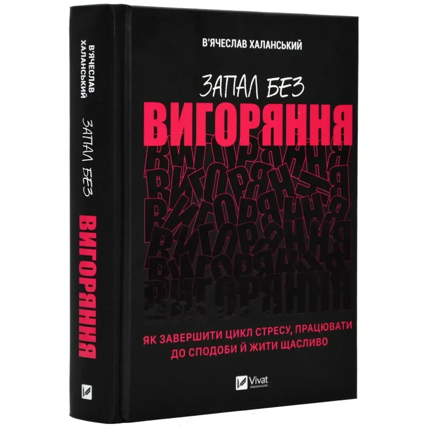 Запал без вигоряння.Як завершити цикл стресу, працювати до сподоби й жити щасливо. Автор В'ячеслав Халанський