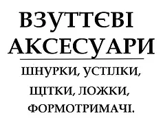 ВЗУТТЄВІ АКСЕСУАРИ: ШНУРКИ, УСТІЛКИ, ЩІТКИ, ФОРМОДЕРЖАТЕЛІ, ЛОЖКИ