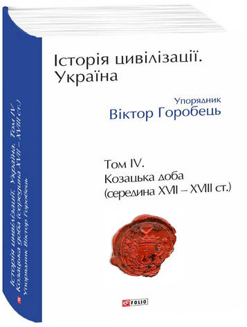 Книга «Історія цивілізації. Україна. Том 4. Козацька доба (середина XVIІ – XVIII ст.)». Автор - Віктор Горобець, фото 1