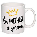 Чашка з друком "Не матуся, а золото!" 330 мл (колір білий) (25149), фото 3