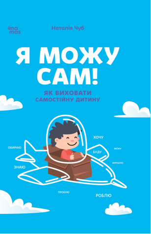 Я можу сам! Як виховати самостійну дитину. Для турботливих батьків. 4MAMAS