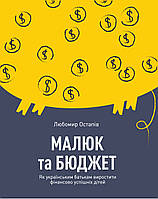 Книга Малюк та бюджет. Як українським батькам виховати фінансово успішних дітей Любомир Остапив  Yakaboo
