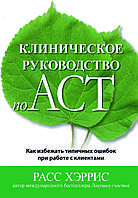 Книга «Клінічний посібник з ACT. Як уникнути поширених помилок при роботі з клієнтами» Расс Херріс