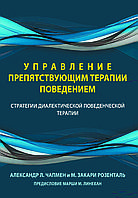 Книга «Управління поведінкою, що перешкоджає терапії. Стратегії діалектичної поведінкової терапії» Олександр Чапмен