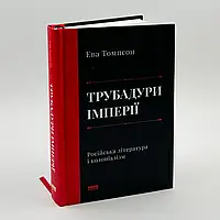 Трубадури імперії. Російська література і колоніалізм — Ева Томпсон | Наш Формат, книга українською, нова, тверда