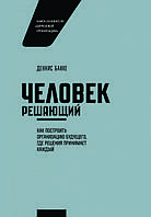 Книга «Людина, яка вирішує. Як побудувати організацію майбутнього, де кожен приймає рішення» Денніс Бакке