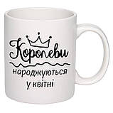 Чашка з друком "Королеви народжуються у квітні" 330 мл (колір білий) (25495), фото 2