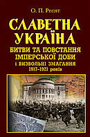Славетна Україна. Битви та повстання імперської доби і визвольні змагання 1917-1921 років / АРІЙ