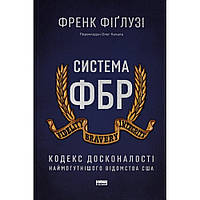 Система ФБР. Кодекс досконалості наймогутнішого відомства США / Френк Фіґлузі / НАШ ФОРМАТ