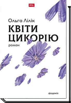 Квіти цикорію: роман / Лілік О. / АКАДЕМІЯ / ISBN 978-966-580-542-7