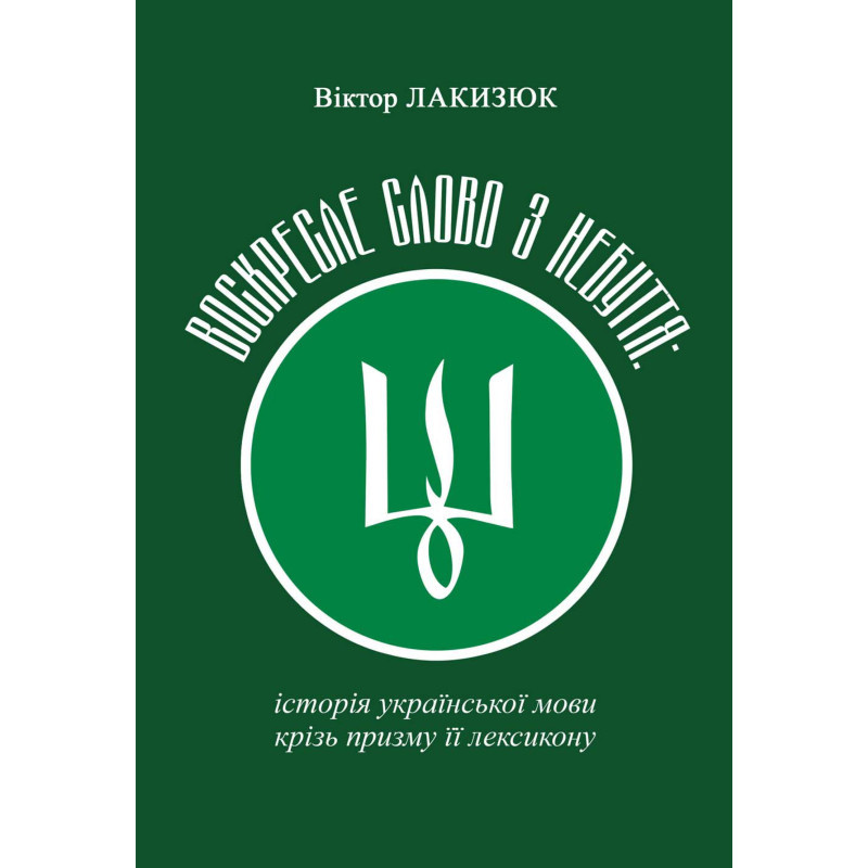 Віктор Лакизюк - Воскресле слово з небуття: історія української мови крізь призму її лексикону, фото 1