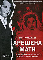 Хрещена мати. Убивство, помста та кривава боротьба італійок-мафіозі / Барбі Латца Надо / ВІВАТ