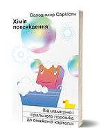 Хімія повсякдення. Від шампуню і прального порошку до смаженої картоплі / Саркісян В. / ВІХОЛА