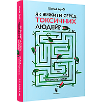 Як вижити серед токсичних людей? Гід для високочутливих / Арабі Ш. / АРТБУКС