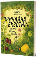 Звичайна екзотика. Історія рослин, які ми їмо / Олексій Коваленко / ВІХОЛА