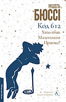 Код 612. Хто вбив Маленького Принца? / Бюссі Мішель./ ЛАБОРАТОРІЯ