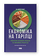 Економіка на тарілці. Пояснення складних процесів на звичайних продуктах / Ха-Джун Чанґ / НАШ ФОРМАТ