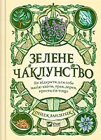 Зелене чаклунство. Як відкрити для себе магію квітів, трав, дерев, кристалів тощо./ Вандербек Пейдж / ВІВАТ