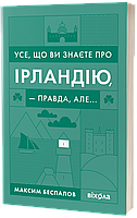 Усе, що ви знаєте про Ірландію — правда, але.. / Безпалів М./ВІХОЛ