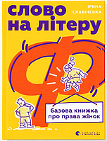 Слово на літеру “Ф”. Базова книжка про права жінок / Ірина Славінська / ВСЛ