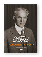 Моє життя та робота / Генрі Форд / НАШ ФОРМАТ