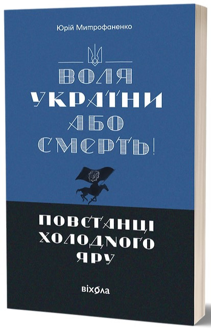 Книга «Воля України або смерть! Повстанці Холодного Яру». Автор - Юрій Митрофаненко