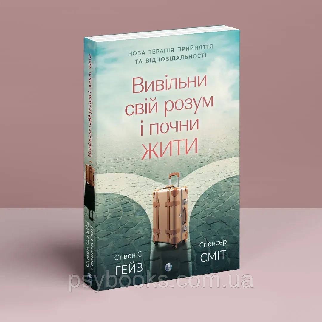 Вивільни свій розум і почни жити: нова терапія прийняття та відповідальності. Стивен С. Хейс, Спенсер Смит, фото 1