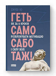 Геть самосаботаж! Як за 6 кроків розблокувати мотивацію і силу волі Книга