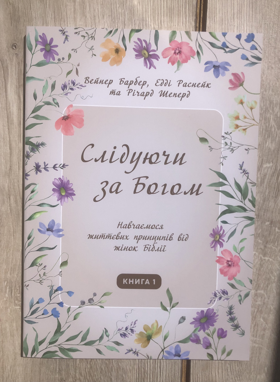 Слідуючи за Богом - 1 Навчаємося життєвих принципів від жінок Біблії. Книга перша