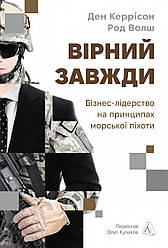 Вірний завжди. Бізнес-лідерство на принципах морської піхоти. Автори Ден Керрісон, Род Волш