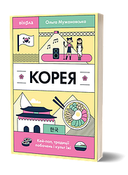 Корея. Кей-поп, традиції побачень і культ їжі. Автор Ольга Мужановська