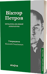 Віктор Петров. Проблема великої літератури. Упорядник Євгеній Стасіневич